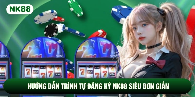 Hướng dẫn trình tự đăng ký NK88 siêu đơn giản