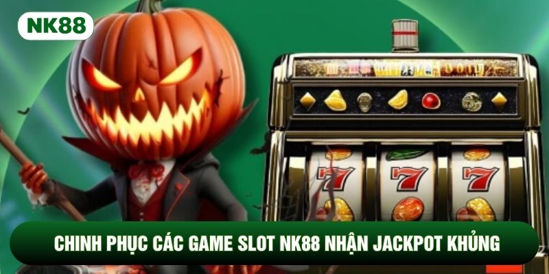 Chinh phục các game slot NK88 nhận Jackpot khủng